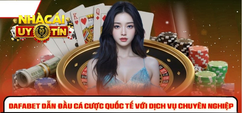 Dafabet – Sân chơi cá cược tầm quốc tế với chất lượng dịch vụ vượt trội